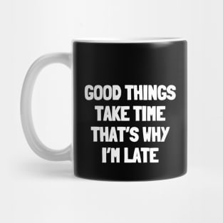 Good things take time that's why i'm late Mug